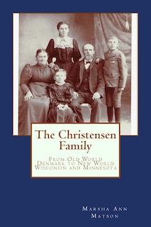 The Christensen Family: : From Old World Denmark to New World Wisconsin and Minnesota