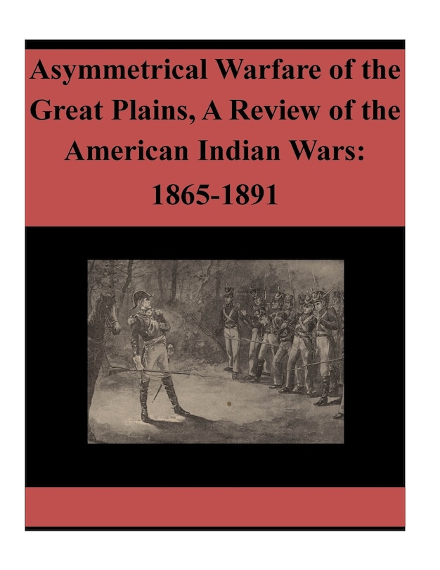 Front cover_Asymmetrical Warfare of the Great Plains, A Review of the American Indian Wars