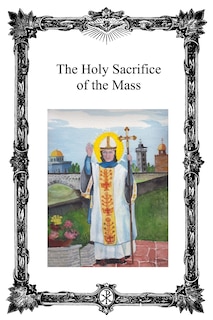 The Holy Sacrifice of the Mass: Saint Antoninus Catholic Mission