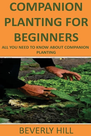 Companion Planting For Beginners: All You Need to Know about Companion Planting