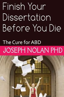 Finish your Dissertation Before You Die: The Cure for ABD