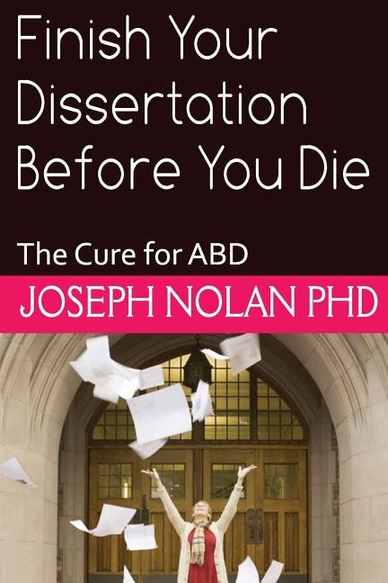 Finish your Dissertation Before You Die: The Cure for ABD