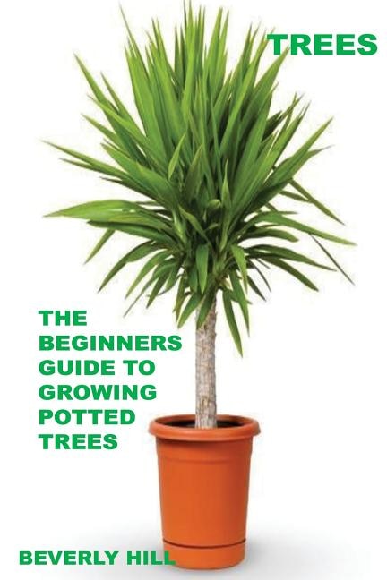 Trees: The Beginners Guide To Growing Potted Trees