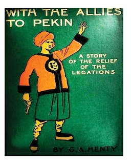 Front cover_With the allies to Pekin; a tale of the relief of the legations (1904) G. A. Hen