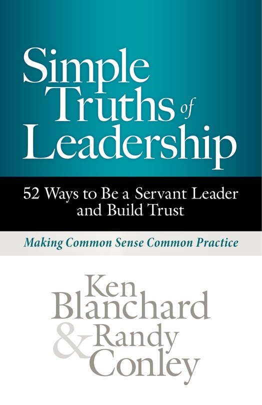 Simple Truths Of Leadership: 52 Ways To Be A Servant Leader And Build Trust