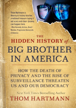 The Hidden History Of Big Brother In America: How The Death Of Privacy And The Rise Of Surveillance Threaten Us And Our Democr Acy