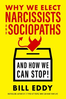 Front cover_Why We Elect Narcissists and Sociopaths—and How We Can Stop