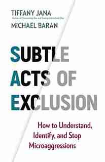 Subtle Acts Of Exclusion: How To Understand, Identify, And Stop Microaggressions by Tiffany Jana