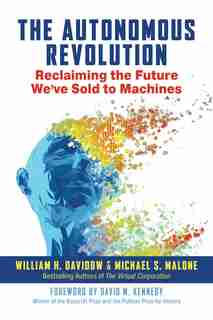 The Autonomous Revolution: Reclaiming The Future We've Sold To Machines de William Davidow