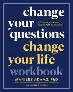 Change Your Questions, Change Your Life Workbook: Master Your Mindset Using Question Thinking by Marilee Adams