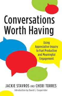 Conversations Worth Having: Using Appreciative Inquiry To Fuel Productive And Meaningful Engagement