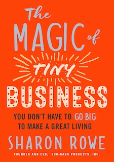 The Magic Of Tiny Business: You Don't Have To Go Big To Make A Great Living