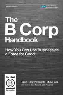 The B Corp Handbook, Second Edition: How You Can Use Business As A Force For Good by Ryan Honeyman