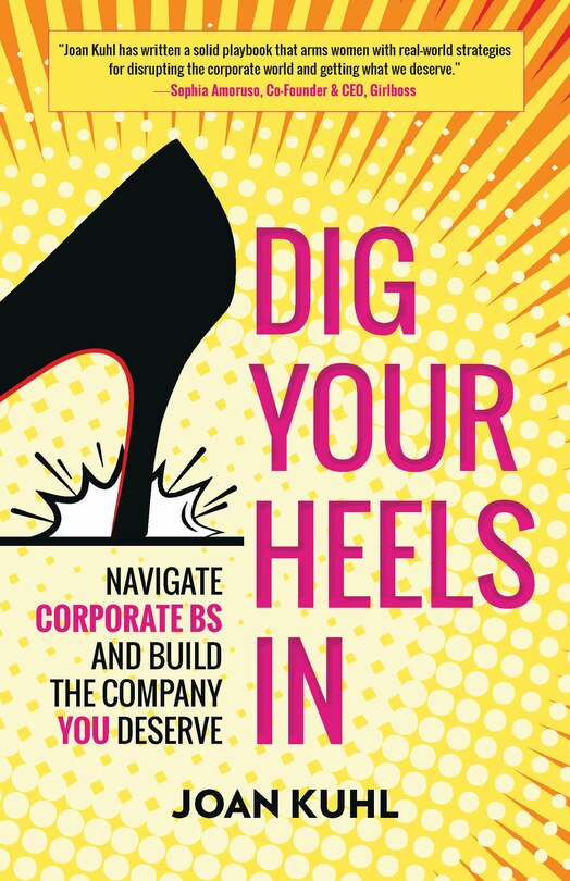 Dig Your Heels In: Navigate Corporate Bs And Build The Company You Deserve