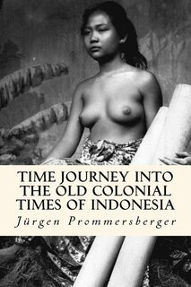 Time Journey Into The Old Colonial Times Of Indonesia: Top-less Women Of Bali, Sumatra And Borneo In Their Daily Work
