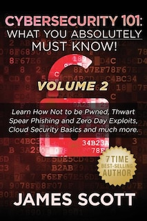 Cybersecurity 101: What You Absolutely Must Know! - Volume 2: Learn JavaScript Threat Basics, USB Attacks, Easy Steps to Strong Cybersecurity, Defense Against Cookie Vulnerabilities, Protecting Against Data Exfiltration and much more!