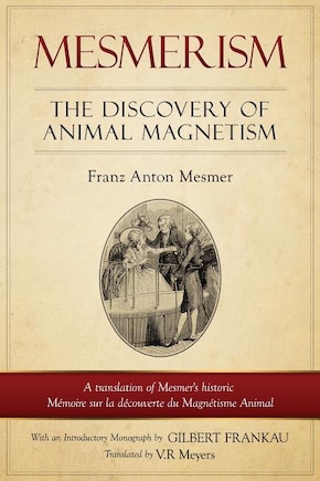 Mesmerism: The Discovery of Animal Magnetism: English Translation of Mesmer's Historic Mémoire Sur La Découverte Du Magnétisme Animal