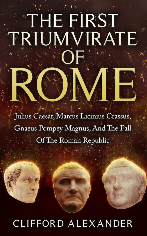 Couverture_The First Triumvirate Of Rome