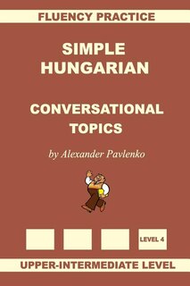 Front cover_Simple Hungarian, Conversational Topics, Upper-Intermediate Level
