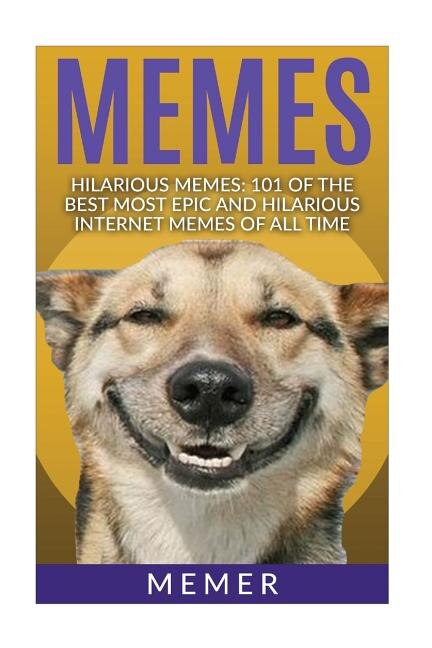 Memes: Hilarious Memes! 101 Of The Best Most Epic And Hilarious Internet Memes Of All Time