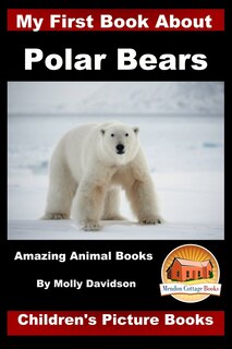 Front cover_My First Book About Polar Bears - Amazing Animal Books - Children's Picture Books