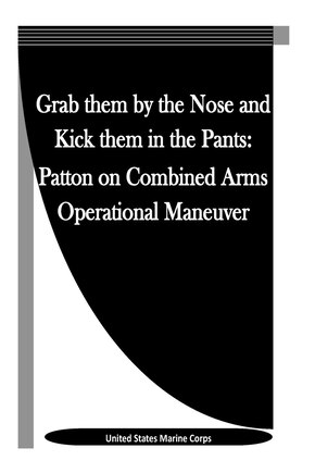 Grab them by the Nose and Kick them in the Pants: Patton on Combined Arms Operational Maneuver