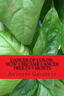 Front cover_Cancer of Colon-How I became cancer free in 9 monts
