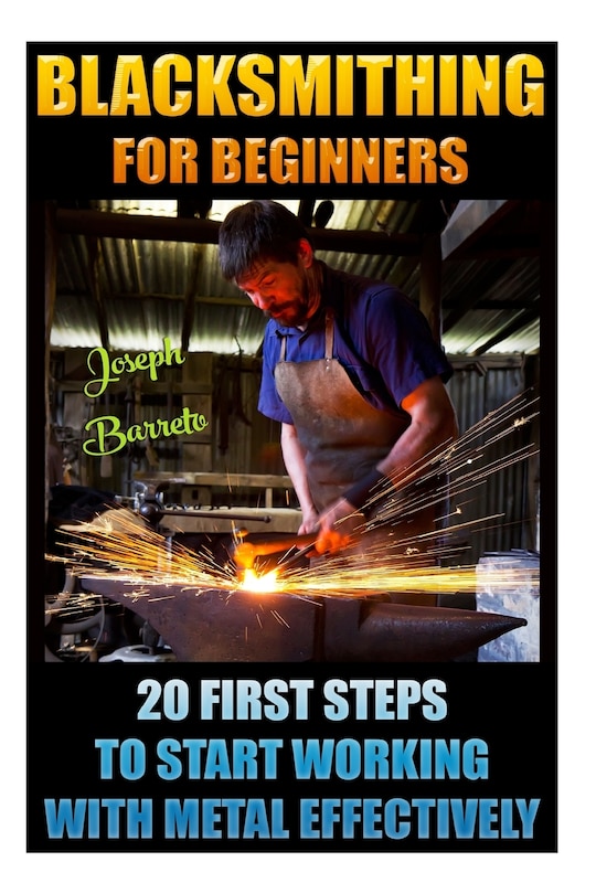 Couverture_Blacksmithing For Beginners 20 First Steps To Start Working With Metal Effectively
