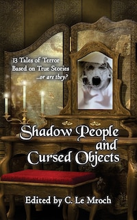 Shadow People and Cursed Objects: 13 Tales of Terror Based on True Stories...or are they?