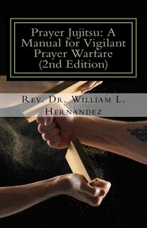 Prayer Jujitsu: A Manual For Vigilant Prayer Warfare