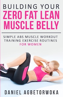 Couverture_Building Your Zero Fat Lean Muscle Belly