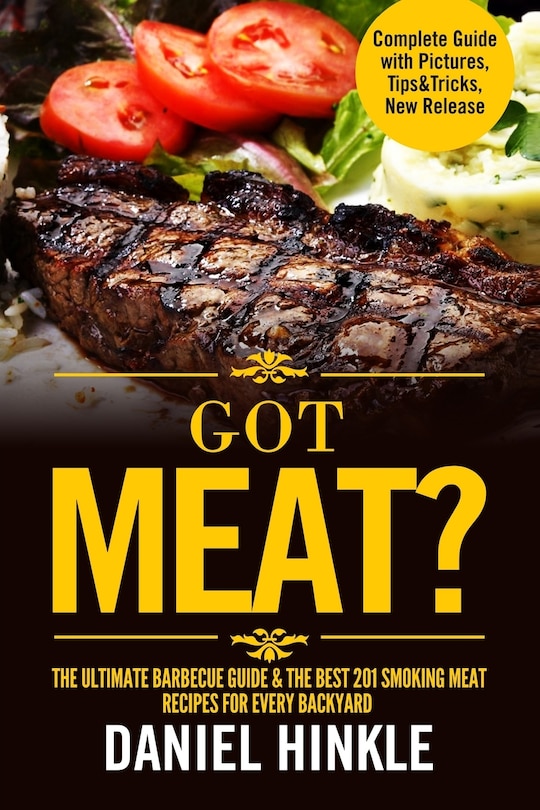 Couverture_Got Meat? The Ultimate Barbecue Guide & The Best 201 Smoking Meat Recipes For Every Backyard + BONUS 10 Must-Try BBQ Sauces