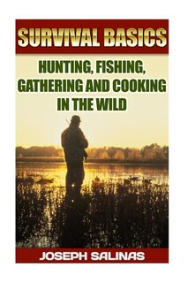 Front cover_Survival Basics Hunting, Fishing, Gathering and Cooking in the Wild