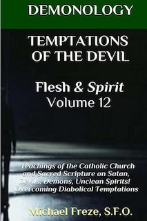 DEMONOLOGY TEMPTATIONS OF THE DEVIL Flesh & Spirit: Satan, Demons, & Evil Spirits