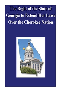 Couverture_The Right of the State of Georgia to Extend Her Laws Over the Cherokee Nation