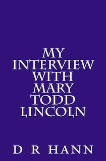Front cover_My Interview with Mary Todd Lincoln