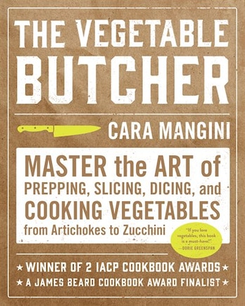 The Vegetable Butcher: Master The Art Of Prepping, Slicing, Dicing, And Cooking Vegetables From Artichokes To Zucchini