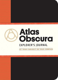 Atlas Obscura Explorer's Journal: Let Your Curiosity Be Your Compass