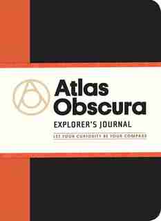 Atlas Obscura Explorer's Journal: Let Your Curiosity Be Your Compass by Dylan Thuras