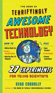 The Book Of Terrifyingly Awesome Technology: 27 Experiments For Young Scientists