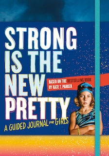 Strong Is The New Pretty: A Guided Journal For Girls