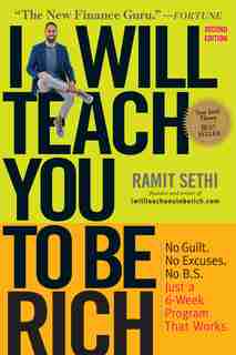 I Will Teach You To Be Rich, Second Edition: No Guilt. No Excuses. No Bs. Just A 6-week Program That Works by Ramit Sethi