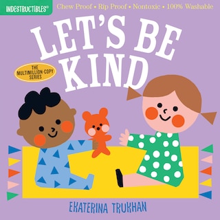 Indestructibles: Let's Be Kind (a First Book Of Manners): Chew Proof · Rip Proof · Nontoxic · 100% Washable (book For Babies, Newborn Books, Safe To Chew)