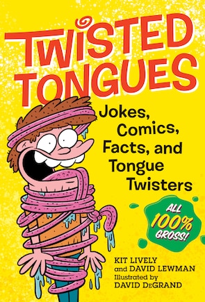 Twisted Tongues: Jokes, Comics, Facts, and Tongue Twisters––All 100% Gross!