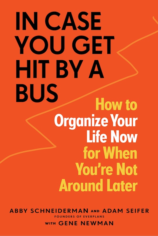 In Case You Get Hit By A Bus: How To Organize Your Life Now For When You're Not Around Later