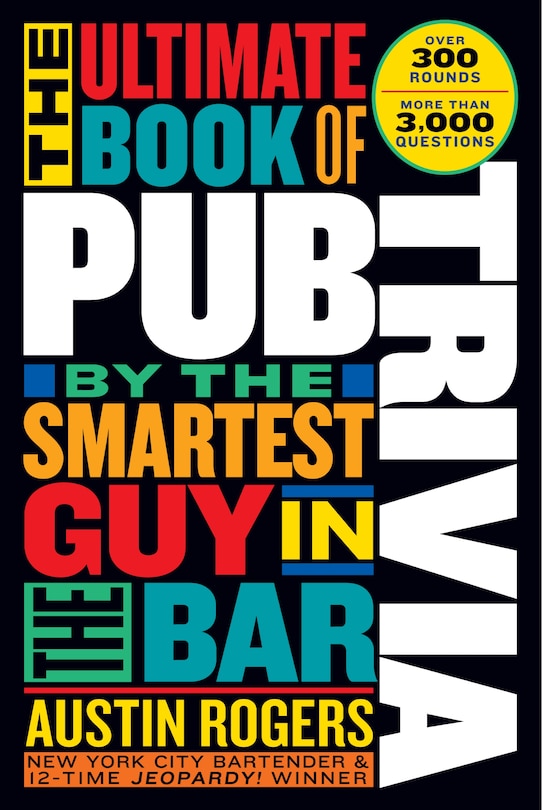 The Ultimate Book Of Pub Trivia By The Smartest Guy In The Bar: Over 300 Rounds And More Than 3,000 Questions