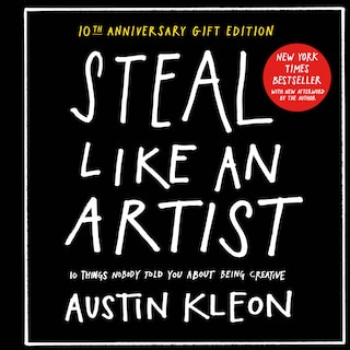 Steal Like An Artist 10th Anniversary Gift Edition With A New Afterword By The Author: 10 Things Nobody Told You About Being Creative