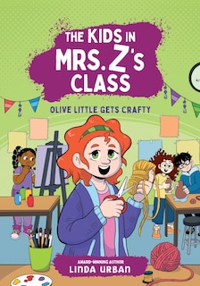 Front cover_The Kids in Mrs. Z's Class: Olive Little Gets Crafty