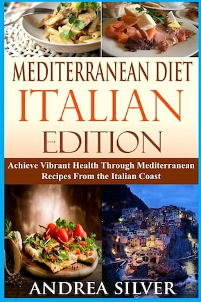 Mediterranean Diet Italian Edition: Achieve Vibrant Health Through Mediterranean Recipes From the Italian Coast