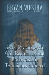 Couverture_Secret Psychological Cult Recruiting And Brainwashing Techniques Exposed